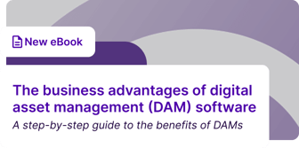 The business advantages of digital  asset management (DAM) software